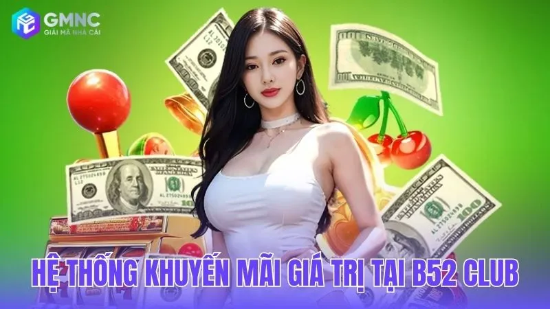 Cập nhật các chương trình ưu đãi cực khủng tại B52 Club