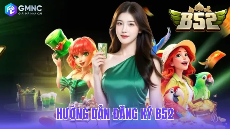 Hướng dẫn đăng ký B52 chi tiết giúp người chơi mới bắt đầu