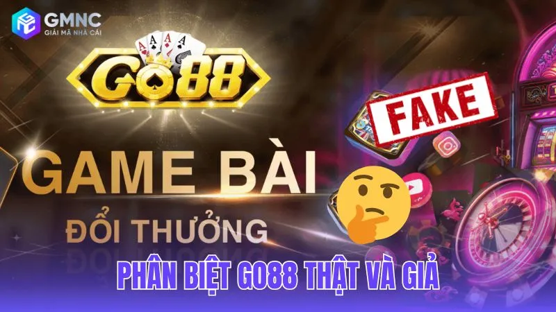Cách phân biệt Go88 thật và giả chính xác nhất 2026